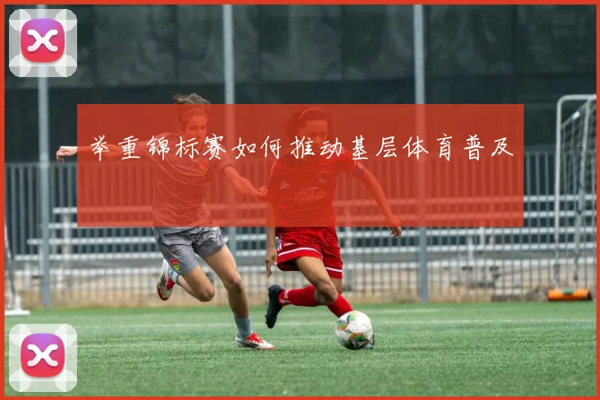 举重锦标赛如何推动基层体育普及
